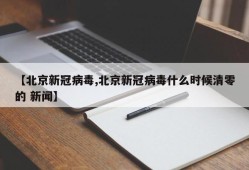 【北京新冠病毒,北京新冠病毒什么时候清零的 新闻】