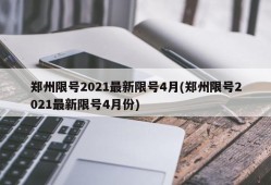 郑州限号2021最新限号4月(郑州限号2021最新限号4月份)