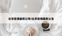 北京疫情最新公布/北京疫情最新公告