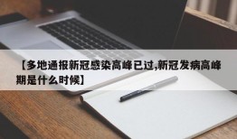【多地通报新冠感染高峰已过,新冠发病高峰期是什么时候】