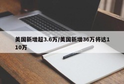 美国新增超3.6万/美国新增36万将达110万