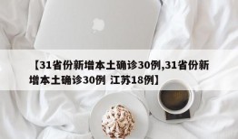【31省份新增本土确诊30例,31省份新增本土确诊30例 江苏18例】