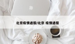 北京疫情通报/北京 疫情通报
