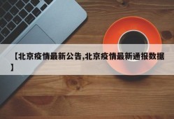 【北京疫情最新公告,北京疫情最新通报数据】