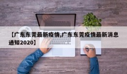 【广东东莞最新疫情,广东东莞疫情最新消息通知2020】