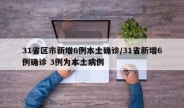 31省区市新增6例本土确诊/31省新增6例确诊 3例为本土病例