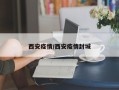 西安疫情/西安疫情封城