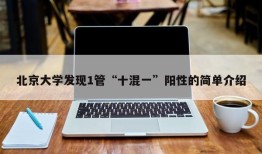 北京大学发现1管“十混一”阳性的简单介绍