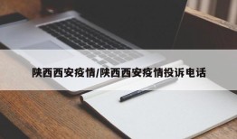 陕西西安疫情/陕西西安疫情投诉电话