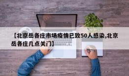 【北京岳各庄市场疫情已致50人感染,北京岳各庄几点关门】