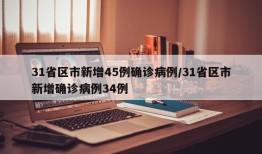 31省区市新增45例确诊病例/31省区市新增确诊病例34例