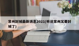 常州封城最新消息2021(听说常州又要封城了)