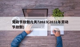 劳动节放假几天?2023(2031年劳动节放假)