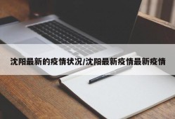 沈阳最新的疫情状况/沈阳最新疫情最新疫情