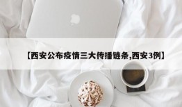 【西安公布疫情三大传播链条,西安3例】
