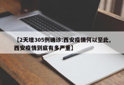 【2天增305例确诊:西安疫情何以至此,西安疫情到底有多严重】