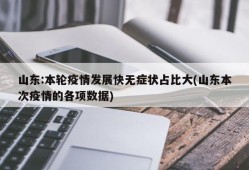 山东:本轮疫情发展快无症状占比大(山东本次疫情的各项数据)