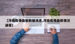 【河南疫情最新数据消息,河南疫情最新情况通报】