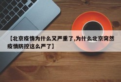 【北京疫情为什么又严重了,为什么北京突然疫情防控这么严了】