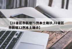 【31省区市新增71例本土确诊,31省区市新增12例本土确诊】