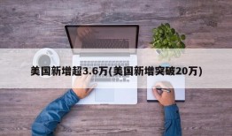 美国新增超3.6万(美国新增突破20万)