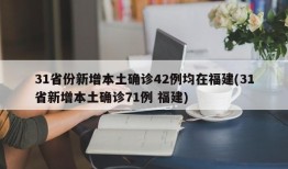 31省份新增本土确诊42例均在福建(31省新增本土确诊71例 福建)