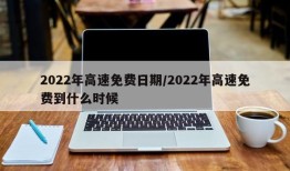 2022年高速免费日期/2022年高速免费到什么时候