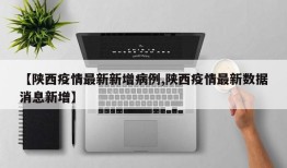 【陕西疫情最新新增病例,陕西疫情最新数据消息新增】