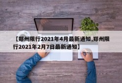 【郑州限行2021年4月最新通知,郑州限行2021年2月7日最新通知】