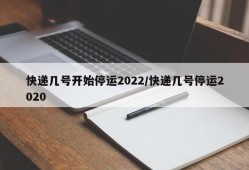 快递几号开始停运2022/快递几号停运2020