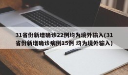 31省份新增确诊22例均为境外输入(31省份新增确诊病例15例 均为境外输入)