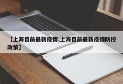 【上海目前最新疫情,上海目前最新疫情防控政策】