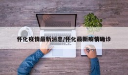 怀化疫情最新消息/怀化最新疫情确诊
