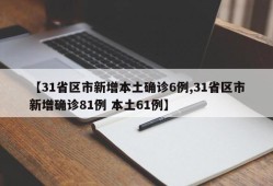 【31省区市新增本土确诊6例,31省区市新增确诊81例 本土61例】