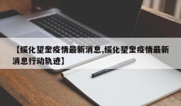 【绥化望奎疫情最新消息,绥化望奎疫情最新消息行动轨迹】
