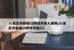 31省区市新增12例境外输入病例(31省区市新增10例境外输入)