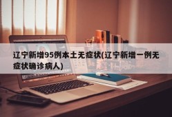 辽宁新增95例本土无症状(辽宁新增一例无症状确诊病人)