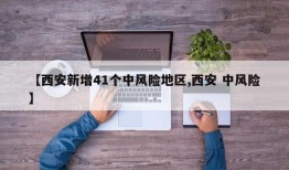 【西安新增41个中风险地区,西安 中风险】