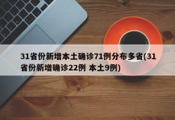 31省份新增本土确诊71例分布多省(31省份新增确诊22例 本土9例)