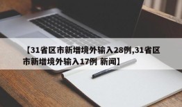 【31省区市新增境外输入28例,31省区市新增境外输入17例 新闻】