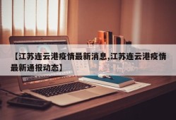【江苏连云港疫情最新消息,江苏连云港疫情最新通报动态】