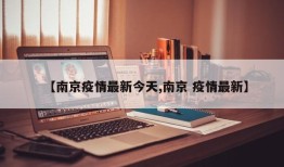 【南京疫情最新今天,南京 疫情最新】
