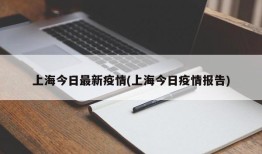 上海今日最新疫情(上海今日疫情报告)