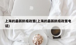 上海的最新防疫政策(上海的最新防疫政策电话)