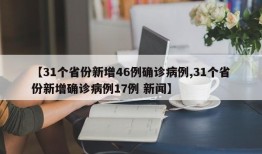 【31个省份新增46例确诊病例,31个省份新增确诊病例17例 新闻】