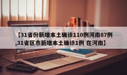 【31省份新增本土确诊110例河南87例,31省区市新增本土确诊1例 在河南】