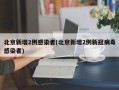 北京新增2例感染者(北京新增2例新冠病毒感染者)