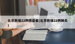 北京新增22例感染者(北京新增22例肺炎)