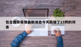 包含西安疫情最新消息今天新增了15例的词条