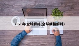 2023年全球解封(全球疫情解封)